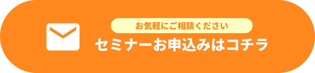 セミナー参加お申し込みはコチラ お気軽にご相談ください